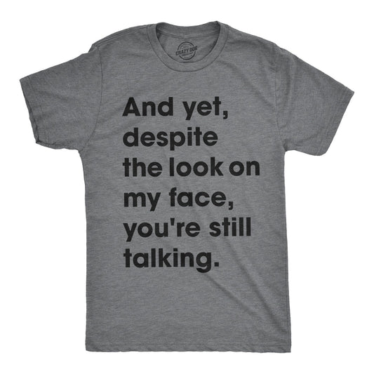 And Yet, Despite The Look On My Face, You're Still Talking Men's T Shirt