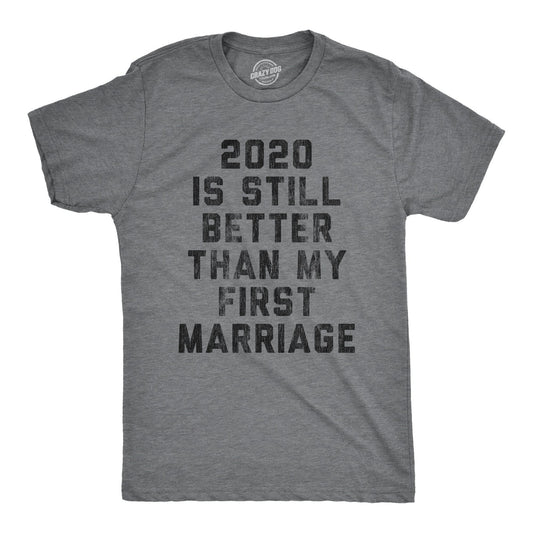 2020 Is Still Better Than My First Marriage Men's T Shirt