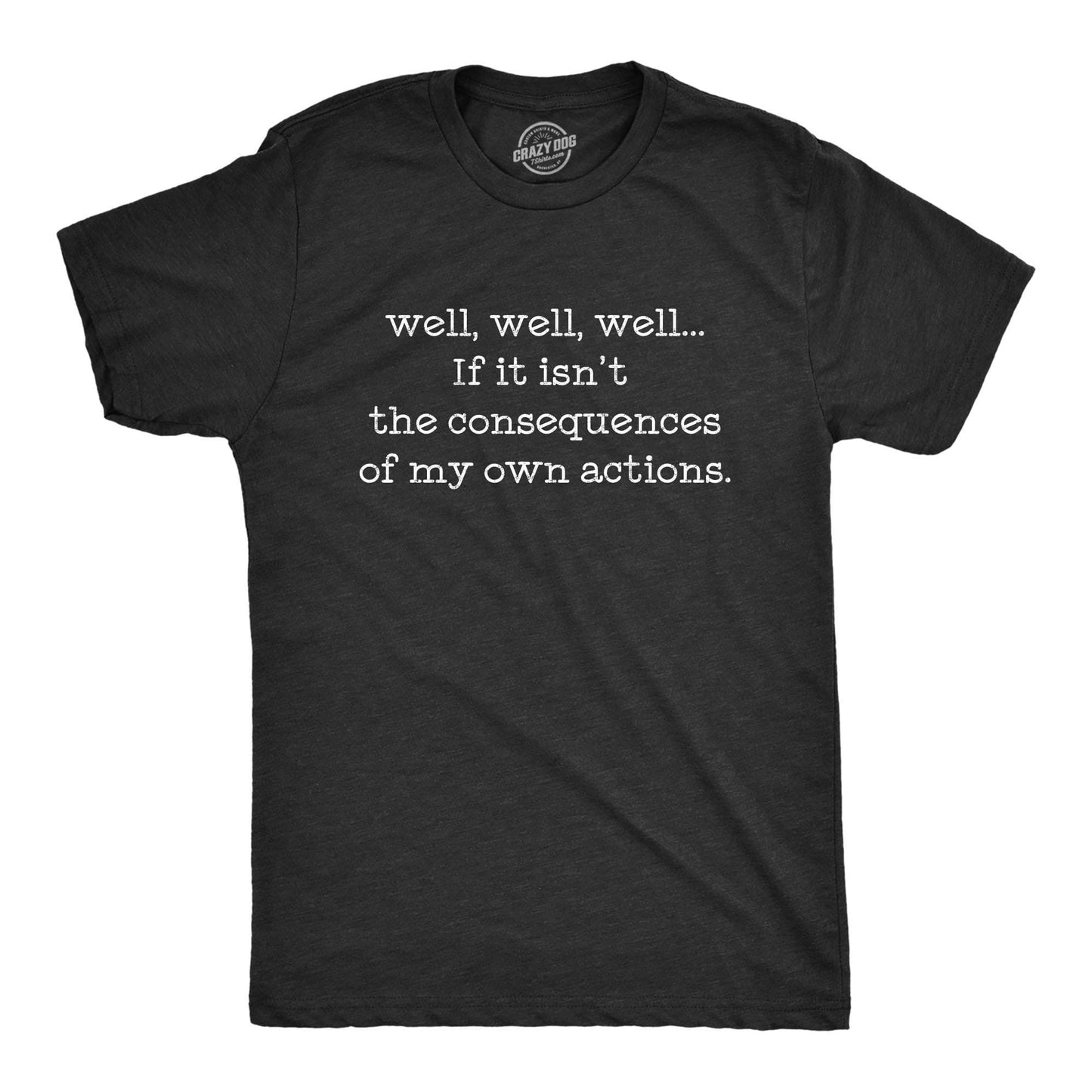 If It Isn't The Consequences Of My Own Actions Men's T Shirt