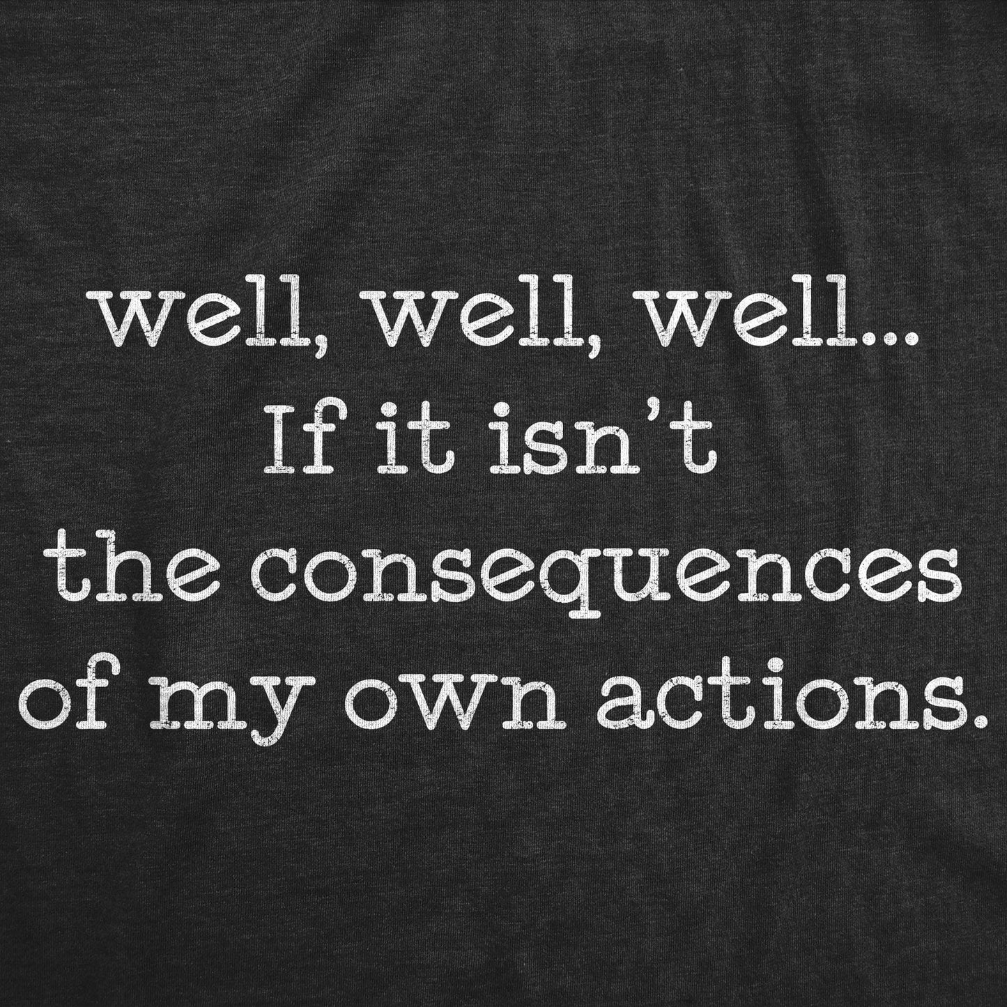 If It Isn't The Consequences Of My Own Actions Men's T Shirt