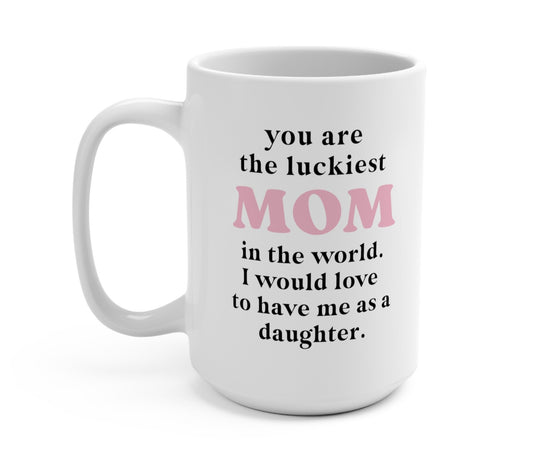 You Are The Luckiest Mom In The World -Daughter Version Mug