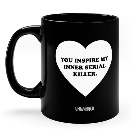 You Inspire My Inner Serial Killer 11oz Mug