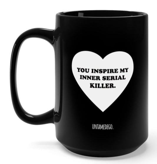 You Inspire My Inner Serial Killer 15oz Mug